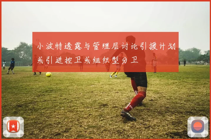 小波特透露与管理层讨论引援计划或引进控卫或组织型分卫