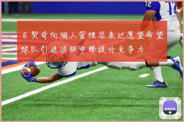 东契奇向湖人管理层表达愿望希望球队引进顶级中锋提升竞争力