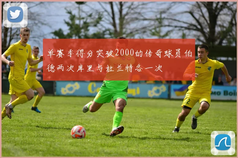 单赛季得分突破2000的传奇球员伯德两次库里与杜兰特各一次